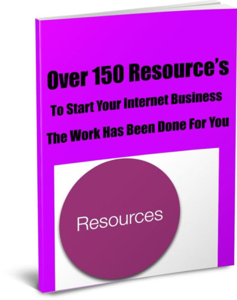 Over 150 Resources To Start Your Internet Business.. The Work Has Been Done For You!