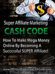 Title: Affiliate Marketing - Super Affiliate Marketing Cash Code - How To Make Money Online, Author: Manuel Hendrix