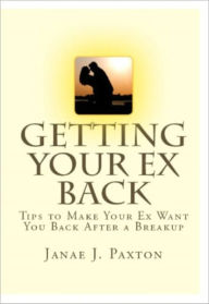 Title: Getting Your Ex Back: Tips to Make Your Ex Want You Back After a Breakup, Author: Janae J. Paxton