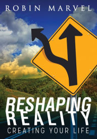 Title: Reshaping Reality: Creating Your Life, Author: Robin Marvel