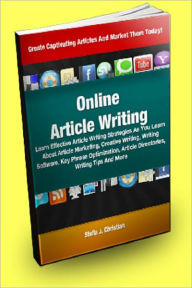 Title: Online Article Writing; Learn Effective Article Writing Strategies As You Learn About Article Marketing, Creative Writing, Writing Software, Key Phrase Optimization, Article Directories, Writing Tips And More, Author: Stella J. Christian