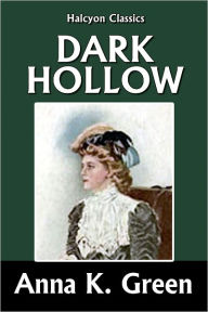 Title: Dark Hollow by Anna Katharine Green, Author: Anna Katharine Green