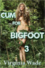 Cum for Bigfoot 3 (A Paranormal Erotic Romance Adventure)