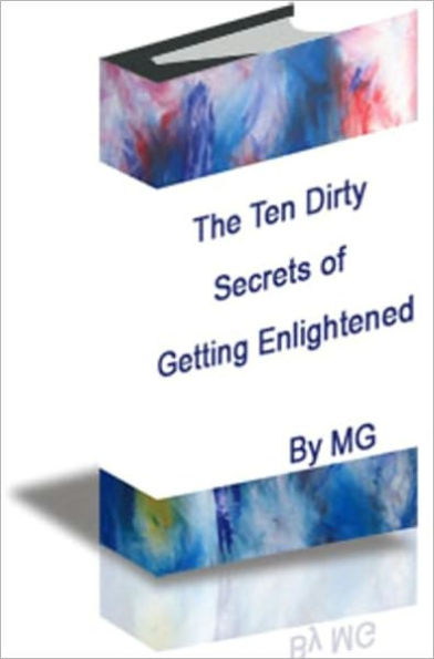 The Ten Dirty Secrets of Getting Enlightened: A madman’s guide for instant enlightenment