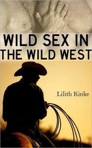 Title: Wild Sex in the Wild West, Author: Lilith Kinke