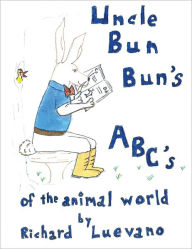 Title: Uncle Bun Bun's ABC's Of The Animal World, Author: Richard Luevano