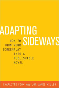 Title: Adapting Sideways: How to Turn Your Screenplay into a Publishable Novel, Author: Charlotte Cook