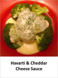 Title: Havarti & Cheddar Cheese Sauce, Author: Joyce Grace