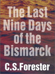 Title: The Last Nine Days of the Bismarck, Author: C. S. Forester