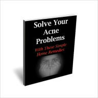 Title: Solve Your Acne Problems - With These Simple Home Remedies, Author: Irwing