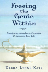 Title: Freeing the Genie Within: Manifesting Creativity, Success and Abudance, Author: Debra Katz