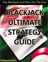 Title: Blackjack - The Ultimate Blackjack Strategy Playbook - Play Blackjack And Win Like The Pros (Blackjack Strategy With Illustrations), Author: Edward Horn