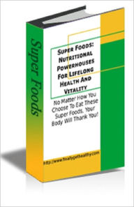 Title: Super Foods: nutritional powerhouses for lifelong health and vitality, Author: Eat healthier,Live better