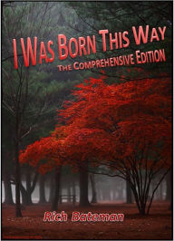 Title: I Was Born This Way--The Comprehensive Edition, Author: Rich Bateman