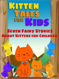 Title: Kitten Tales for Kids: Seven Fairy Stories About Kittens for Children, Author: Peter I. Kattan