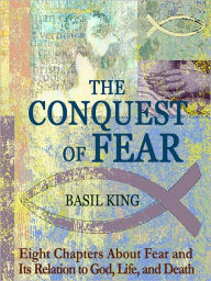 Title: The Conquest of Fear: Eight Chapters About Fear and Its Relation to God, Life, and Death, Author: Basil King