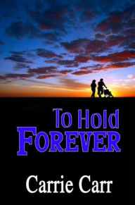 Title: To Hold Forever: Book 7 in the Lex & Amanda Series, Author: Carrie Carr