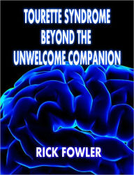 Title: Tourette Syndrome - Beyond The Unwelcome Companion, Author: Rick Fowler