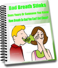 Title: Bad Breath Stinks-Does Yours Or Someone You Know Have Breath So Bad You Cant Get Close?, Author: Sara Conner