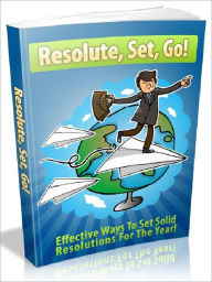 Title: Resolute, Set, Go - Effective Ways To Set Solid Resolutions For The Year, Author: Joye Bridal