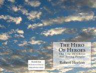 Title: The Hero Of Heroes ;The life of Christ For Young People(Annotated) (story, tale, narrative, fable, legend, fiction, narrative, narration, tale, history, legend, story), Author: story Horton