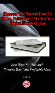 Title: Discover The Secrets How To Make, Publish and Market You Digital EBook Online: Best Ways To Write And Promote Your Own Profitable Ideas - Buy It Now, Author: D. Smith