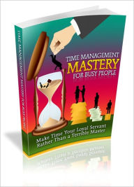 Title: Effectively Manage Time - Time Management Mastery For Busy People - Make Time Your Loyal Servant Rather Than A Terrible Master, Author: Dawn Publishing
