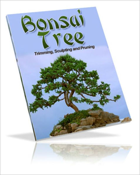For Your Enjoyment And Fun - Bonsai Trees - Growing, Trimming, Sculpting & Pruning