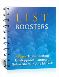 Title: Perfect for any Type of online Business - List Boosters - 7 Ways to Generating Unstoppable, Targeted Subscribers in Any Market!, Author: Dawn Publishing