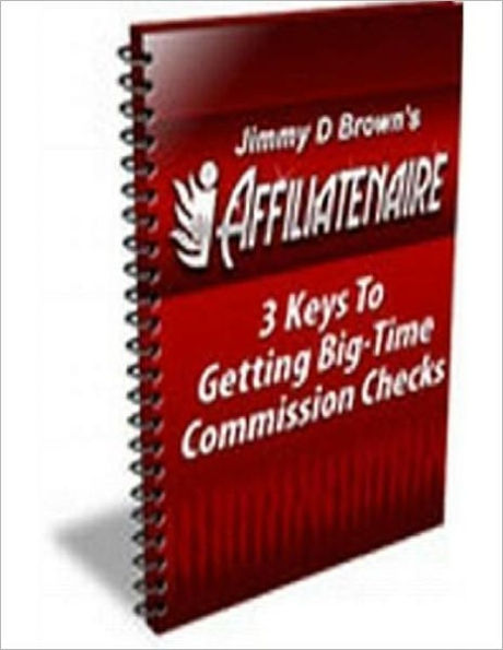 Proven Effective - 3 Keys to Creating Big-Time Affiliate Commission Checks - Perfect for Beginners Who Want to Earn Extra Income Online