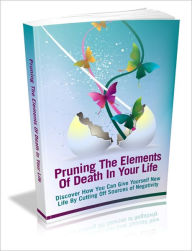 Title: Pruning The Elements Of Death In Your Life - Discover How You Can Give Yourself New Life By Cutting Off Sources Of Negativity, Author: Dawn Publishing