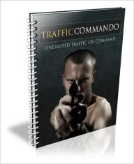 Title: Quick And Easy Ways To Get Traffic To Your Website - Traffic Commando - Unlimited Traffic On Command, Author: Dawn Publishing