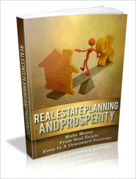 Title: Real Estate Planning And Prosperity - Make Money From Real Estate Even In A Downward Economy, Author: Dawn Publishing