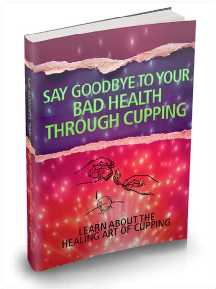 Relieve Symptoms - Say Goodbye To Your Bad Health Through Cupping - Learn About The Healing Art Of Cupping
