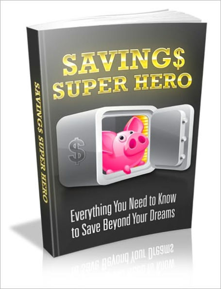 Saving$ Super Hero - Everything You Need To Know To Save Beyond Your Dreams
