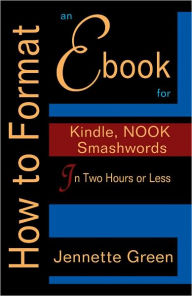 Title: How to Format an eBook for Kindle, NOOK, and Smashwords in Two Hours or Less (Format a Book (Volume 2 of 3)), Author: Jennette Green