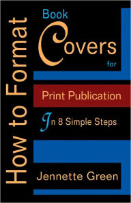 Title: How to Format Book Covers for Print Publication in 8 Simple Steps (Format a Book (Volume 3 of 3)), Author: Jennette Green