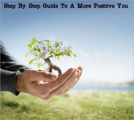 Title: A Step By Step Guide To A More Positive You, Author: Cathy Cavarzan