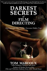Title: Darkest Secrets of Film Directing: How Successful Film Directors Overcome Hidden Traps, Author: Tom Marcoux