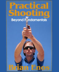Download free pdf ebooks online Practical Shooting, Beyond Fundamentals  by Brian Enos