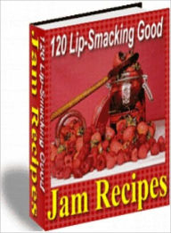 Title: 120 Lip-Smacking Good Jam Recipes, Author: Anonymous