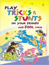 Title: Play Tricks And Stunts On Your Friends And Fool Them, Author: Editorial Group Pustak Mahal