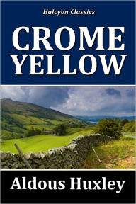 Title: Crome Yellow by Aldous Huxley, Author: Aldous Huxley