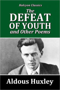 Title: The Defeat of Youth and Other Poems by Aldous Huxley, Author: Aldous Huxley