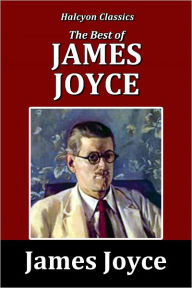Title: The Best of James Joyce: Dubliners, A Portrait of the Artist as a Young Man, Ulysses, Author: James Joyce