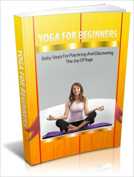 Free Your Mind and Achieve Peace - Yoga for Beginners - Baby Steps for Practicing and Discovering the Joy of Yoga