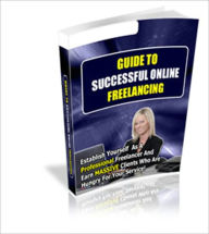 Title: Guide to Successful Online Freelancing - Establish Yourself As a Professional Freelancer and Earn Massive Lines of Clients Hungry for Your Service!, Author: Dawn Publishing