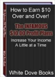 Title: How to Earn $10 Over and Over - The Infamous $10 Profit Plans - Increase Your Income a Little at a Time, Author: Dawn Publishing