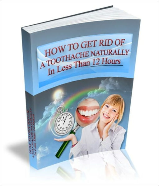 How To Get Rid Of A Toothache Naturally In Less Than 12 Hours - Discover The Secrets The Ancient Egyptians Have Known For Thousands Of Years In The Relief Of Toothache Pain!