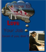 Title: How to Love Your Job - Even If You Don't, Author: Dawn Publishing